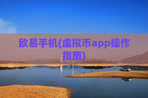 欧易手机(虚拟币app操作指南)