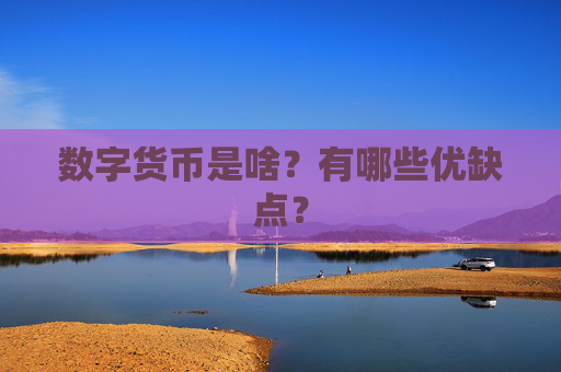 数字货币是啥？有哪些优缺点？