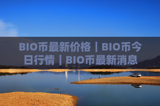 BIO币最新价格｜BIO币今日行情｜BIO币最新消息