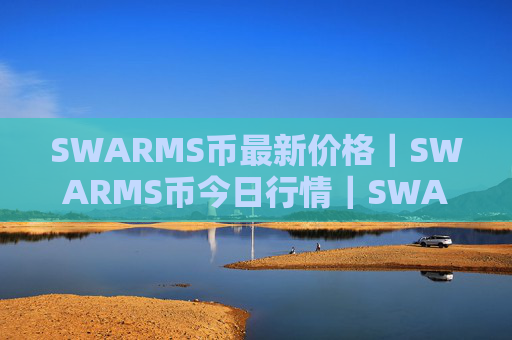 SWARMS币最新价格｜SWARMS币今日行情｜SWARMS币最新消息