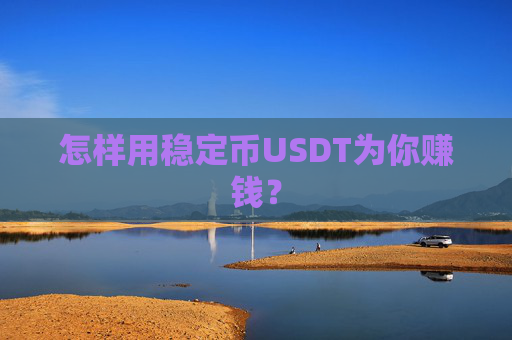 怎样用稳定币USDT为你赚钱？