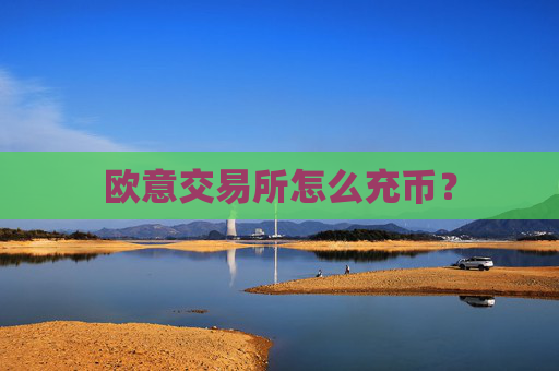 欧意交易所怎么充币?