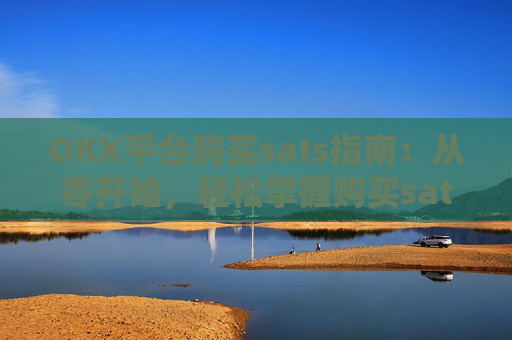 OKX平台购买sats指南：从零开始，轻松掌握购买sats的技巧