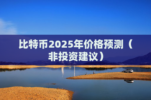 比特币2025年价格预测（非投资建议）