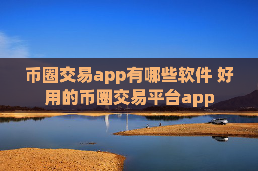 币圈交易app有哪些软件 好用的币圈交易平台app