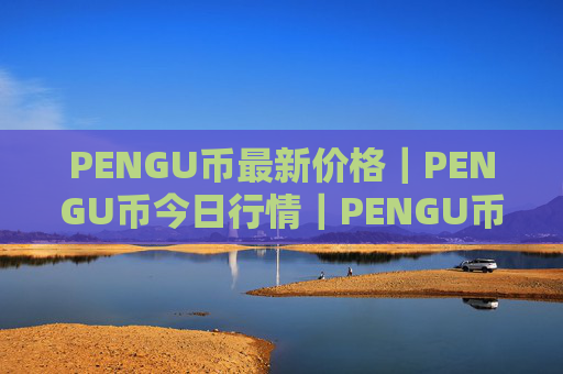 PENGU币最新价格|PENGU币今日行情|PENGU币最新消息