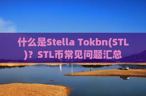 什么是Stella Tokbn(STL)？STL币常见问题汇总