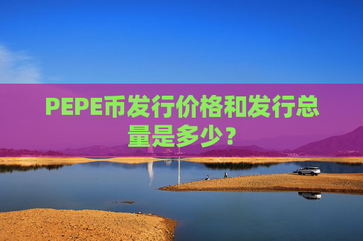 PEPE币发行价格和发行总量是多少？