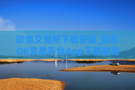 欧意交易所下载安装_欧意OK交易平台App下载教程