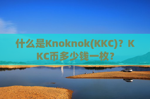 什么是Knoknok(KKC)？KKC币多少钱一枚？