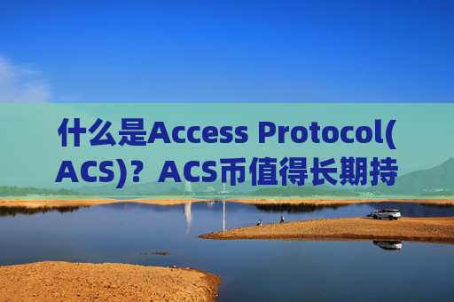 什么是Access Protocol(ACS)？ACS币值得长期持有吗?