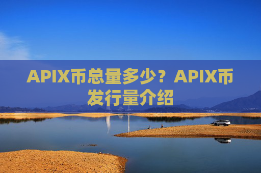 APIX币总量多少？APIX币发行量介绍