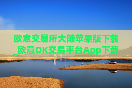欧意交易所大陆苹果版下载_欧意OK交易平台App下载教程
