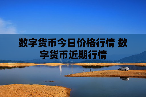 数字货币今日价格行情 数字货币近期行情