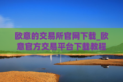 欧意的交易所官网下载_欧意官方交易平台下载教程