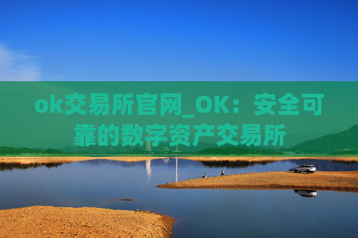 ok交易所官网_OK：安全可靠的数字资产交易所