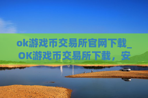 ok游戏币交易所官网下载_OK游戏币交易所下载,安全便捷
