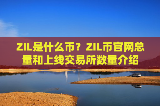ZIL是什么币？ZIL币官网总量和上线交易所数量介绍