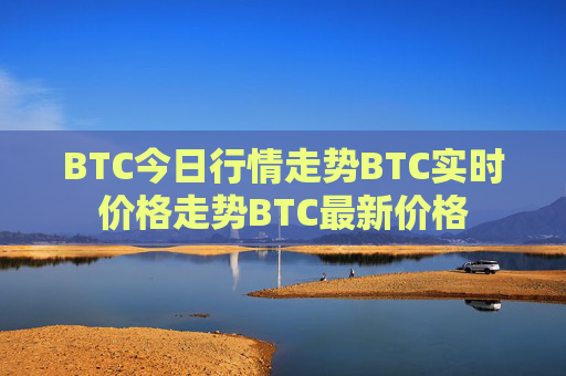 BTC今日行情走势BTC实时价格走势BTC最新价格