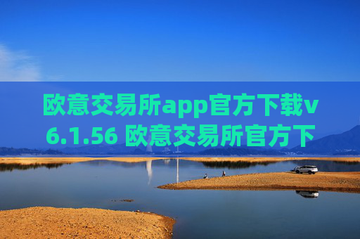 欧意交易所app官方下载v6.1.56 欧意交易所官方下载：全新V6.1.56版本来袭