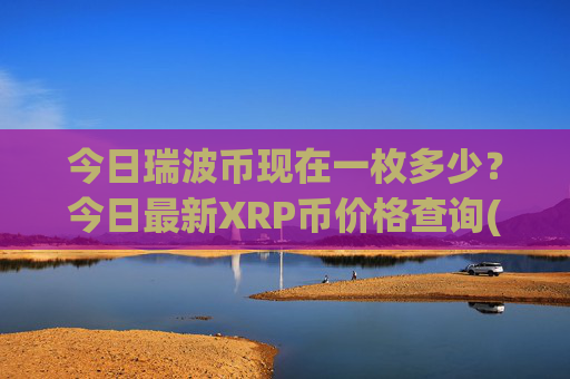 今日瑞波币现在一枚多少？今日最新XRP币价格查询(现价16.3212元)