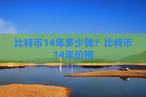 比特币14年多少钱？比特币14年价格