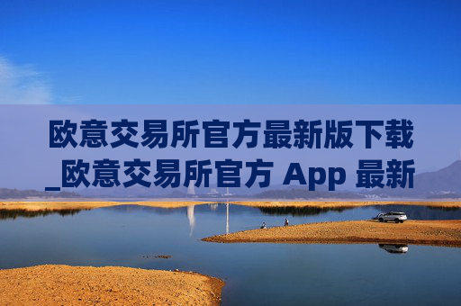 欧意交易所官方最新版下载_欧意交易所官方 App 最新下载