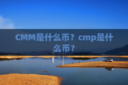 CMM是什么币？cmp是什么币？