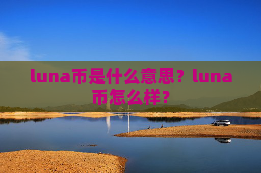 luna币是什么意思?luna币怎么样?