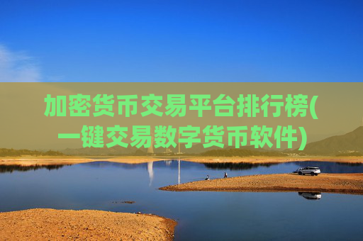 加密货币交易平台排行榜(一键交易数字货币软件)