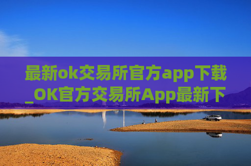 最新ok交易所官方app下载_OK官方交易所App最新下载