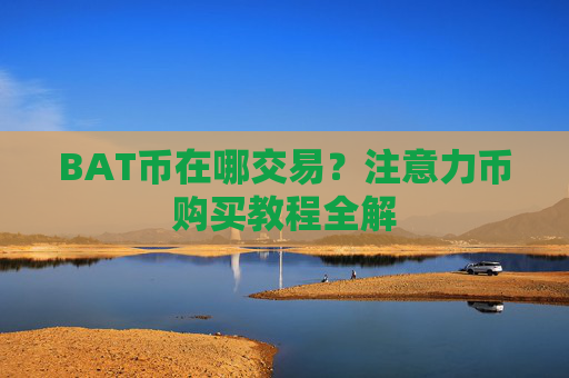BAT币在哪交易？注意力币购买教程全解