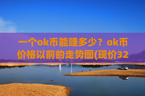 一个ok币能赚多少？ok币价格以前的走势图(现价325.887元)