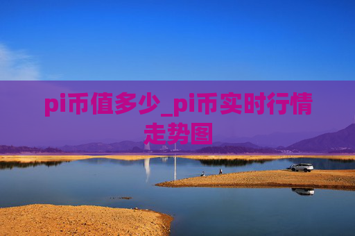 pi币值多少_pi币实时行情走势图