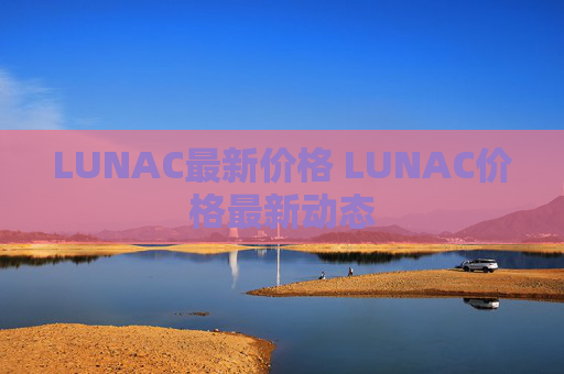 LUNAC最新价格 LUNAC价格最新动态