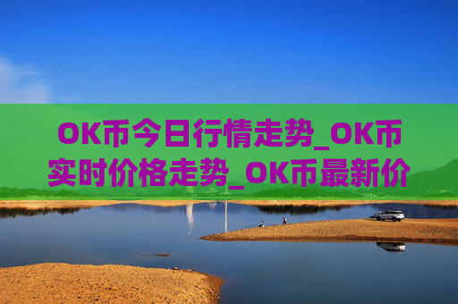 OK币今日行情走势_OK币实时价格走势_OK币最新价格