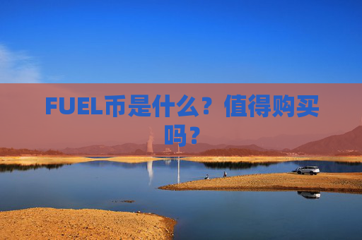 FUEL币是什么？值得购买吗？