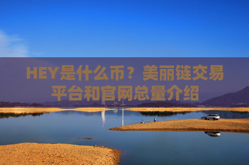 HEY是什么币？美丽链交易平台和官网总量介绍