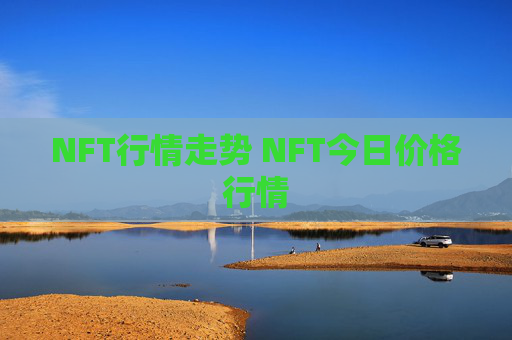 NFT行情走势 NFT今日价格行情