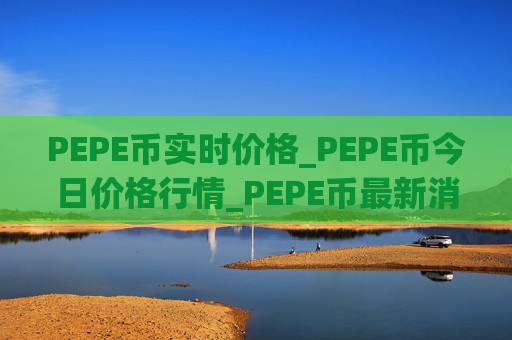 PEPE币实时价格_PEPE币今日价格行情_PEPE币最新消息