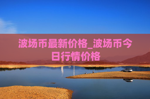 波场币最新价格_波场币今日行情价格