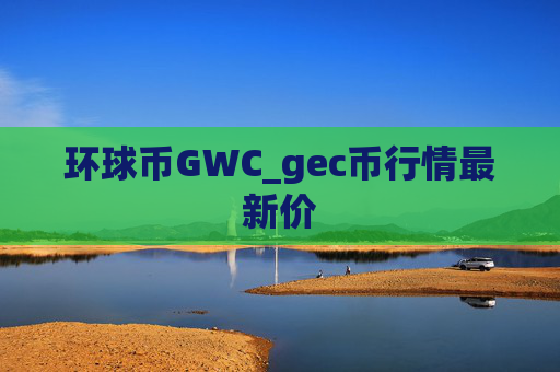 环球币GWC_gec币行情最新价