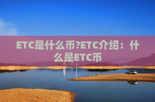 ETC是什么币?ETC介绍：什么是ETC币