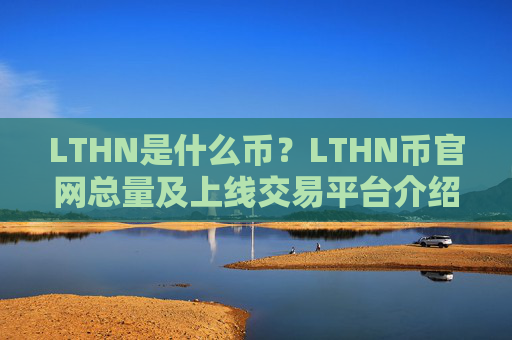 LTHN是什么币？LTHN币官网总量及上线交易平台介绍
