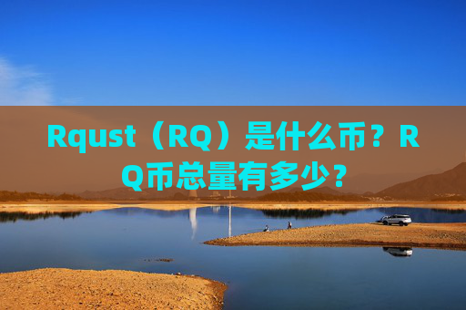 Rqust（RQ）是什么币？RQ币总量有多少？