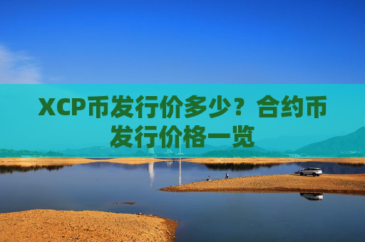 XCP币发行价多少？合约币发行价格一览