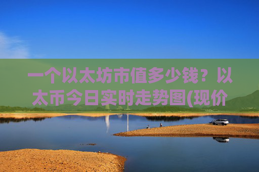 一个以太坊市值多少钱？以太币今日实时走势图(现价24613.86元)