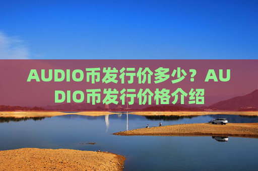AUDIO币发行价多少？AUDIO币发行价格介绍
