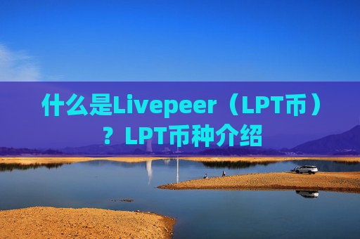 什么是Livepeer（LPT币）？LPT币种介绍