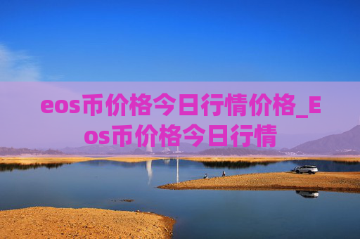eos币价格今日行情价格_Eos币价格今日行情